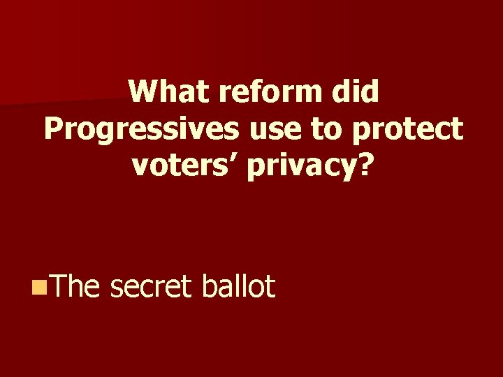 What reform did Progressives use to protect voters’ privacy? n. The secret ballot What reform did Progressives use to protect voters’ privacy? n. The secret ballot