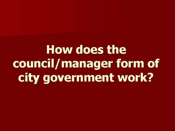 How does the council/manager form of city government work? How does the council/manager form of city government work?