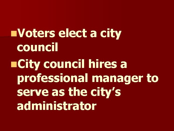n. Voters elect a city council n. City council hires a professional manager to n. Voters elect a city council n. City council hires a professional manager to