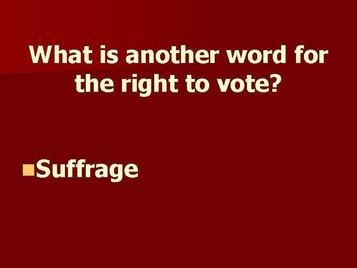 What is another word for the right to vote? n. Suffrage What is another word for the right to vote? n. Suffrage