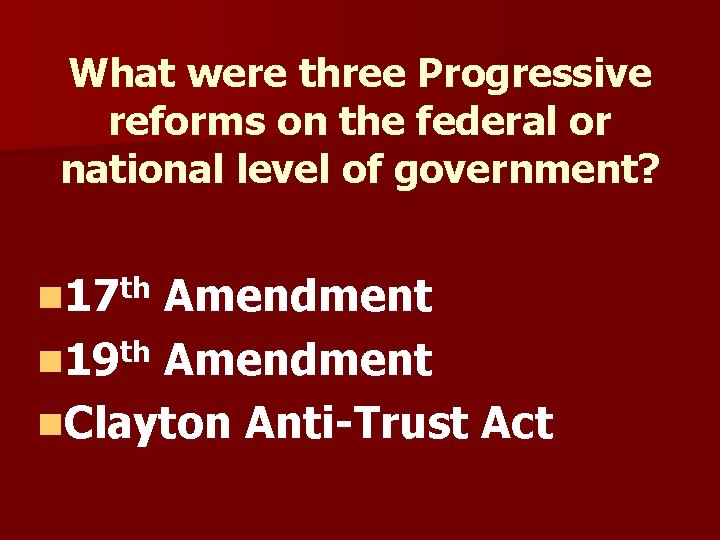 What were three Progressive reforms on the federal or national level of government? n What were three Progressive reforms on the federal or national level of government? n