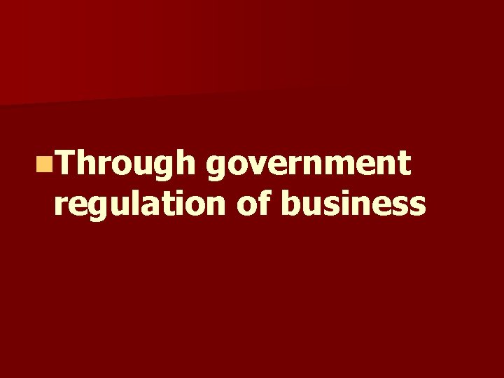 n. Through government regulation of business n. Through government regulation of business