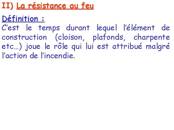 II) La résistance au feu Définition : C’est le temps durant lequel l’élément de