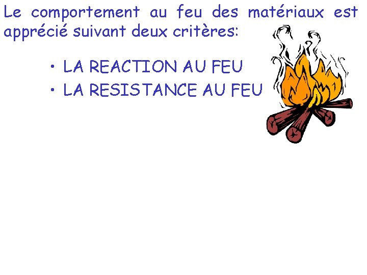 Le comportement au feu des matériaux est apprécié suivant deux critères: • LA REACTION