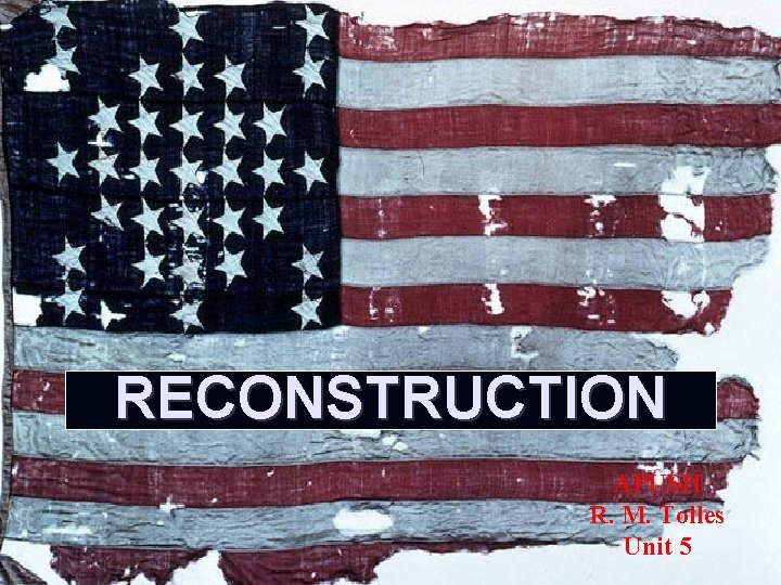 RECONSTRUCTION APUSH R. M. Tolles Unit 5 RECONSTRUCTION APUSH R. M. Tolles Unit 5