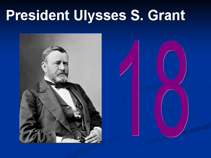 President Ulysses S. Grant President Ulysses S. Grant