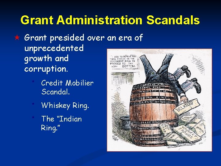 Grant Administration Scandals Grant presided over an era of unprecedented growth and corruption. * Grant Administration Scandals Grant presided over an era of unprecedented growth and corruption. *
