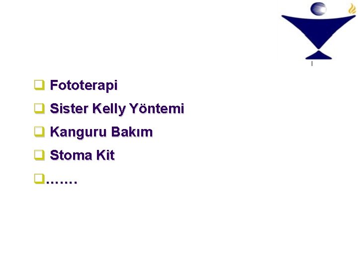q Fototerapi q Sister Kelly Yöntemi q Kanguru Bakım q Stoma Kit q……. q Fototerapi q Sister Kelly Yöntemi q Kanguru Bakım q Stoma Kit q…….
