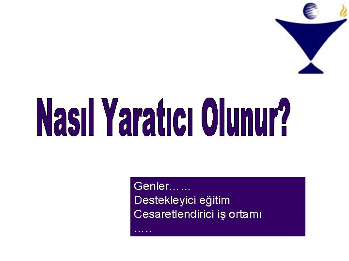 Genler…… Destekleyici eğitim Cesaretlendirici iş ortamı …. . Genler…… Destekleyici eğitim Cesaretlendirici iş ortamı …. .