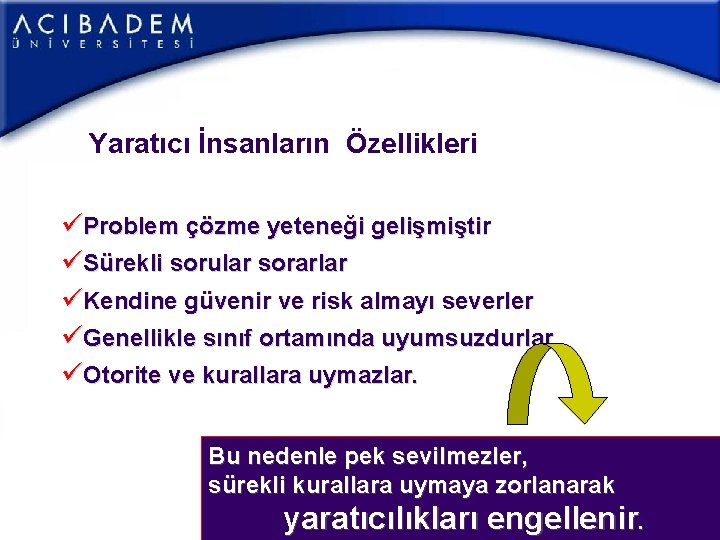 Yaratıcı İnsanların Özellikleri üProblem çözme yeteneği gelişmiştir üSürekli sorular sorarlar üKendine güvenir ve risk Yaratıcı İnsanların Özellikleri üProblem çözme yeteneği gelişmiştir üSürekli sorular sorarlar üKendine güvenir ve risk