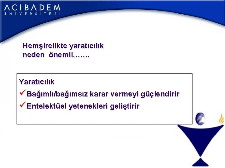 Hemşirelikte yaratıcılık neden önemli……. Yaratıcılık üBağımlı/bağımsız karar vermeyi güçlendirir üEntelektüel yetenekleri geliştirir Hemşirelikte yaratıcılık neden önemli……. Yaratıcılık üBağımlı/bağımsız karar vermeyi güçlendirir üEntelektüel yetenekleri geliştirir