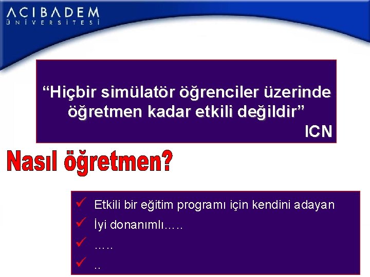 “Hiçbir simülatör öğrenciler üzerinde öğretmen kadar etkili değildir” ICN ü ü Etkili bir eğitim “Hiçbir simülatör öğrenciler üzerinde öğretmen kadar etkili değildir” ICN ü ü Etkili bir eğitim