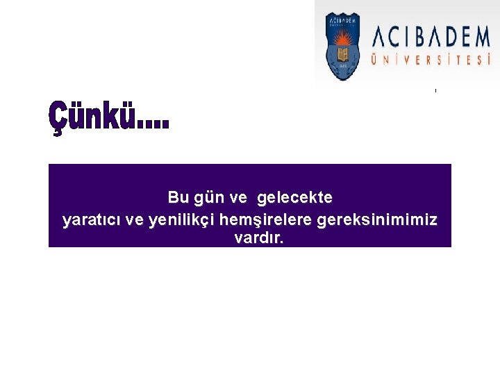 Bu gün ve gelecekte yaratıcı ve yenilikçi hemşirelere gereksinimimiz vardır. Bu gün ve gelecekte yaratıcı ve yenilikçi hemşirelere gereksinimimiz vardır.