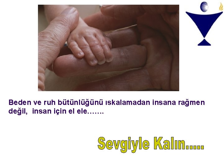 Beden ve ruh bütünlüğünü ıskalamadan insana rağmen değil, insan için el ele……. Beden ve ruh bütünlüğünü ıskalamadan insana rağmen değil, insan için el ele…….