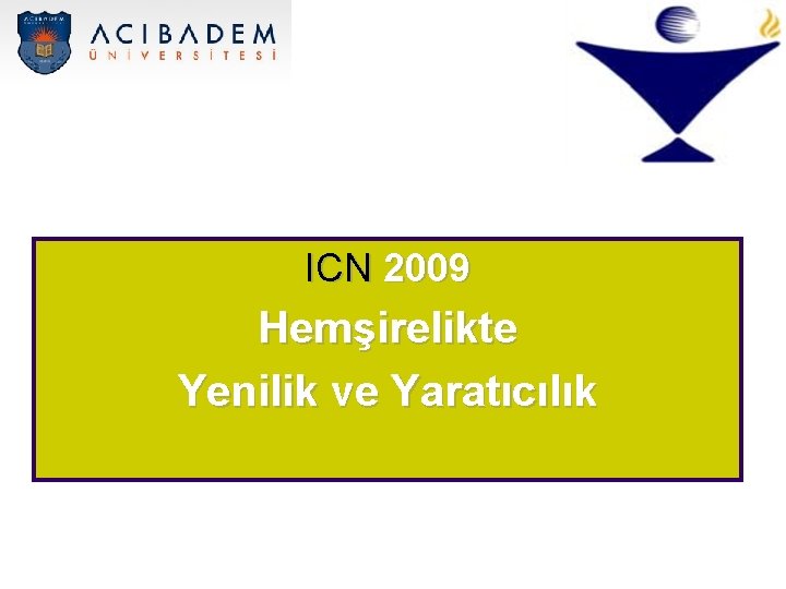 ICN 2009 Hemşirelikte Yenilik ve Yaratıcılık ICN 2009 Hemşirelikte Yenilik ve Yaratıcılık