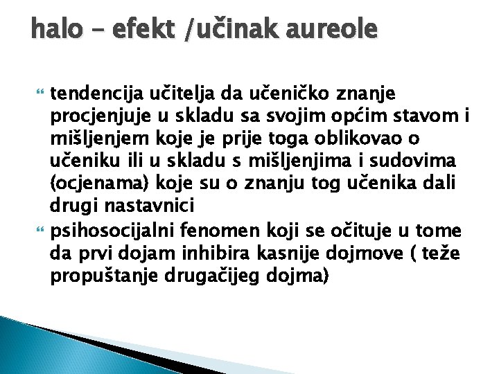 halo – efekt /učinak aureole tendencija učitelja da učeničko znanje procjenjuje u skladu sa