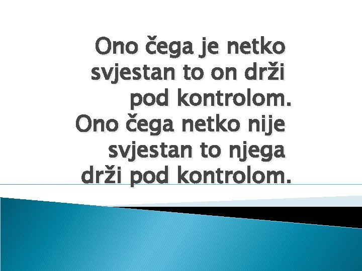 Ono čega je netko svjestan to on drži pod kontrolom. Ono čega netko nije