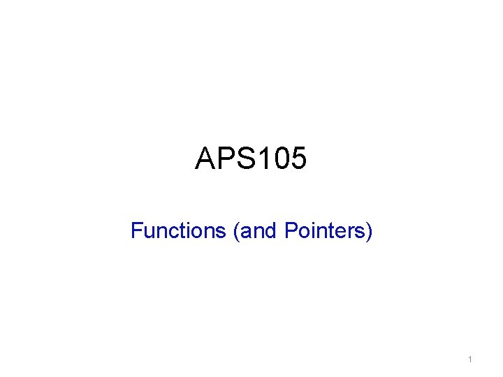 APS 105 Functions (and Pointers) 1 