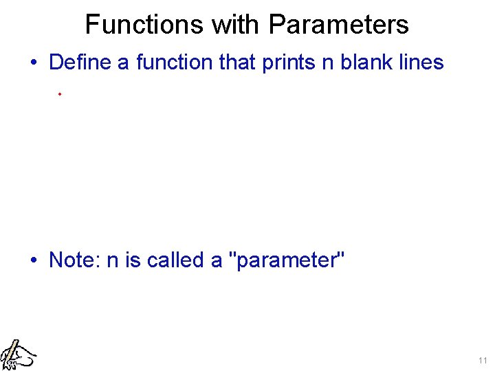 Functions with Parameters • Define a function that prints n blank lines. • Note: