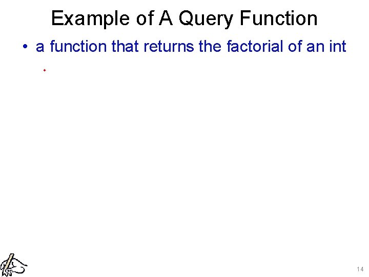 Example of A Query Function • a function that returns the factorial of an