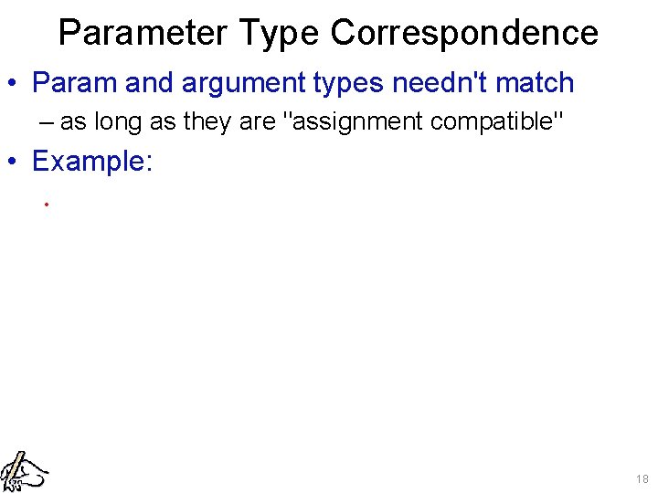 Parameter Type Correspondence • Param and argument types needn't match – as long as