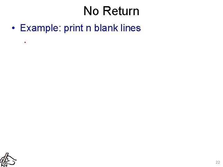 No Return • Example: print n blank lines. 22 