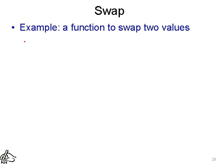 Swap • Example: a function to swap two values. 28 