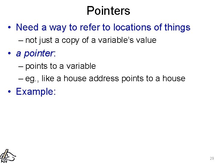 Pointers • Need a way to refer to locations of things – not just