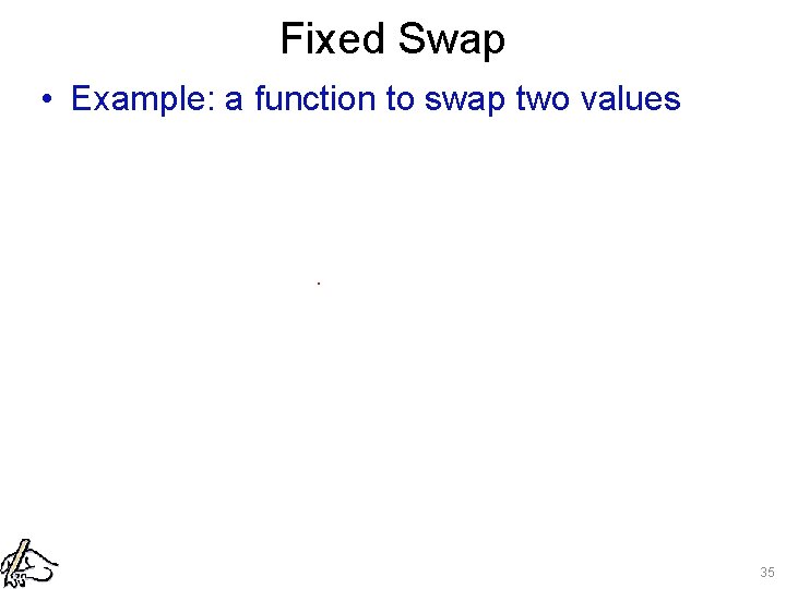 Fixed Swap • Example: a function to swap two values . 35 