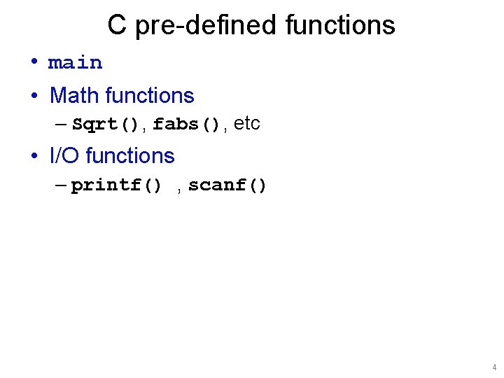 C pre-defined functions • main • Math functions – Sqrt(), fabs(), etc • I/O