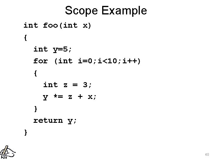 Scope Example int foo(int x) { int y=5; for (int i=0; i<10; i++) {