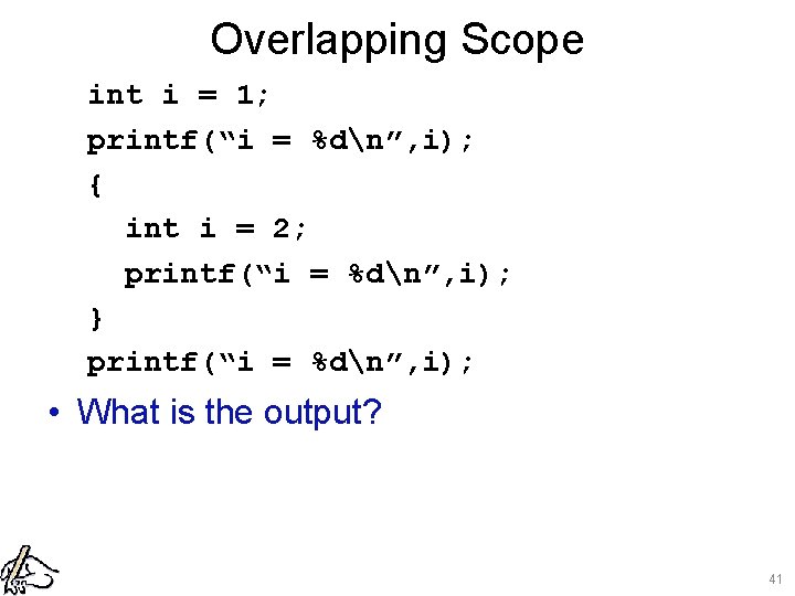 Overlapping Scope int i = 1; printf(“i = %dn”, i); { int i =