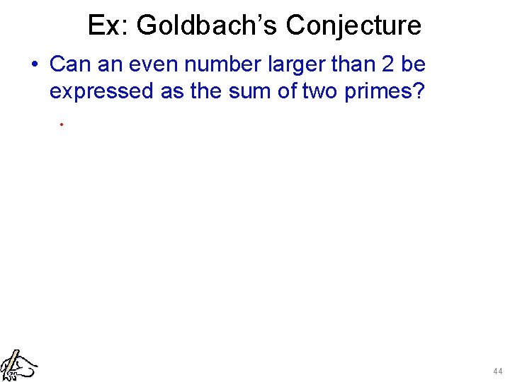 Ex: Goldbach’s Conjecture • Can an even number larger than 2 be expressed as