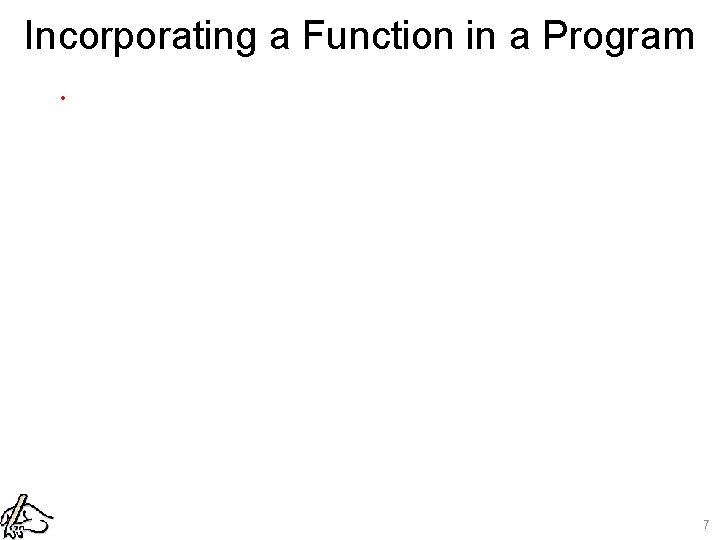 Incorporating a Function in a Program. 7 