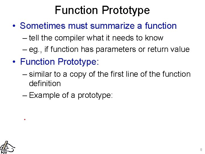 Function Prototype • Sometimes must summarize a function – tell the compiler what it