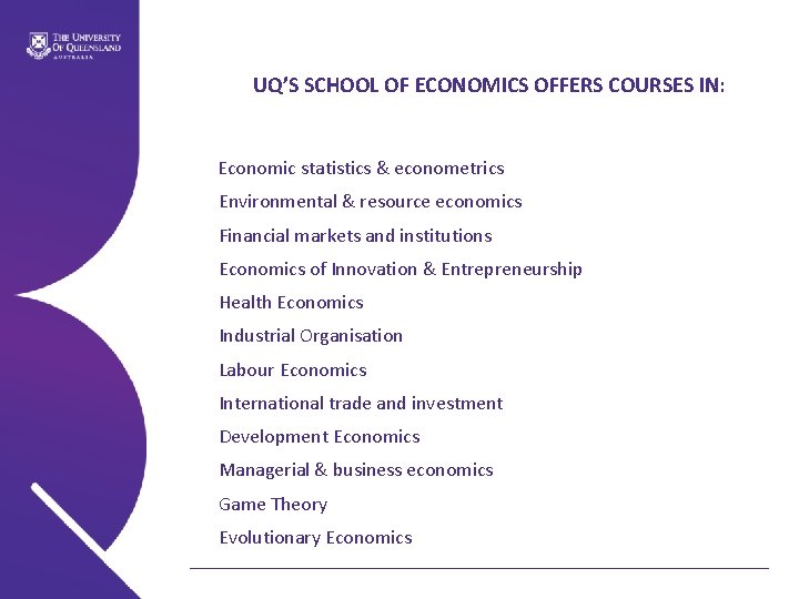 UQ’S SCHOOL OF ECONOMICS OFFERS COURSES IN: Economic statistics & econometrics Environmental & resource