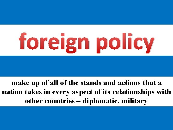 foreign policy make up of all of the stands and actions that a nation