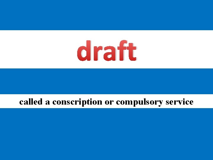 draft called a conscription or compulsory service 