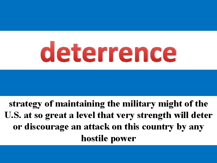 deterrence strategy of maintaining the military might of the U. S. at so great