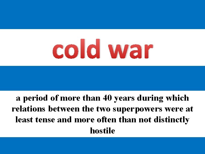 cold war a period of more than 40 years during which relations between the