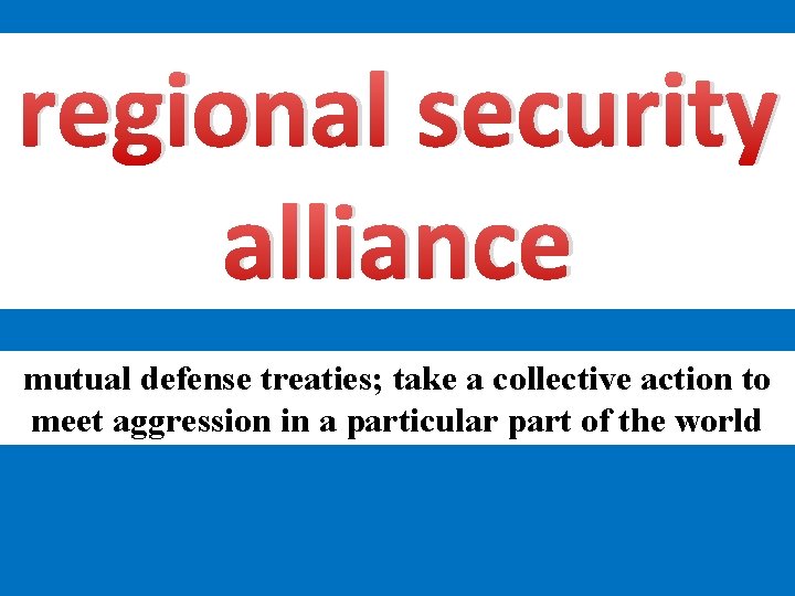 regional security alliance mutual defense treaties; take a collective action to meet aggression in