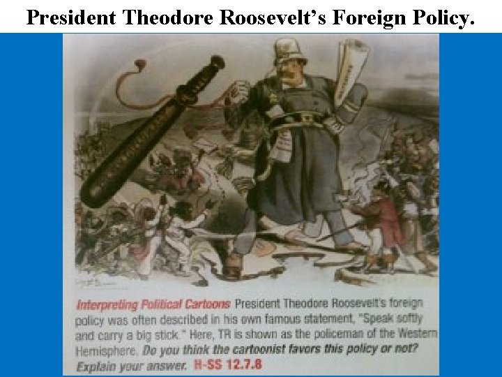 President Theodore Roosevelt’s Foreign Policy. 