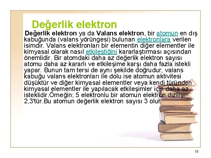 Değerlik elektron ya da Valans elektron, bir atomun en dış kabuğunda (valans yörüngesi) bulunan