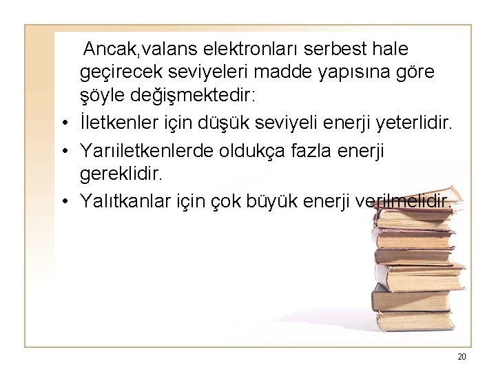  Ancak, valans elektronları serbest hale geçirecek seviyeleri madde yapısına göre şöyle değişmektedir: •