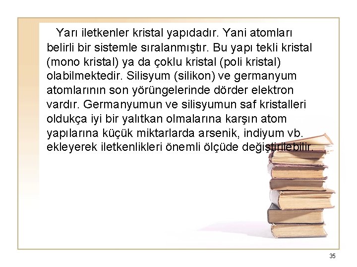  Yarı iletkenler kristal yapıdadır. Yani atomları belirli bir sistemle sıralanmıştır. Bu yapı tekli