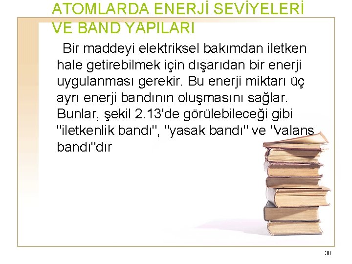 ATOMLARDA ENERJİ SEVİYELERİ VE BAND YAPILARI Bir maddeyi elektriksel bakımdan iletken hale getirebilmek için