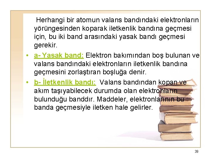  Herhangi bir atomun valans bandındaki elektronların yörüngesinden koparak iletkenlik bandına geçmesi için, bu