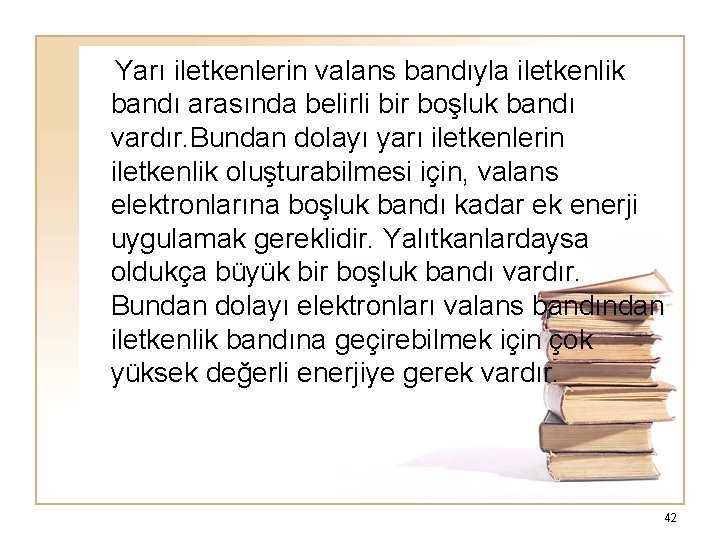  Yarı iletkenlerin valans bandıyla iletkenlik bandı arasında belirli bir boşluk bandı vardır. Bundan