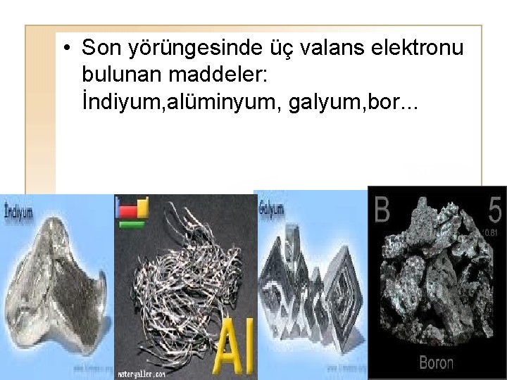  • Son yörüngesinde üç valans elektronu bulunan maddeler: İndiyum, alüminyum, galyum, bor. .