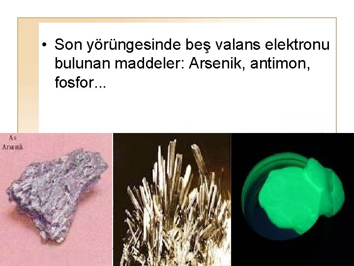  • Son yörüngesinde beş valans elektronu bulunan maddeler: Arsenik, antimon, fosfor. . .